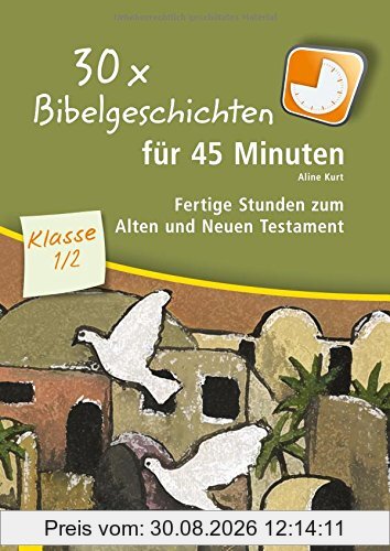30 x Bibelgeschichten für 45 Minuten - Klasse 1/2: Fertige Stunden zum Alten und Neuen Testament