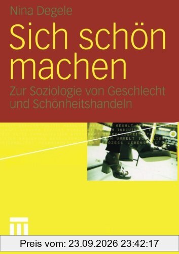 Sich schön machen: Zur Soziologie von Geschlecht und Schönheitshandeln