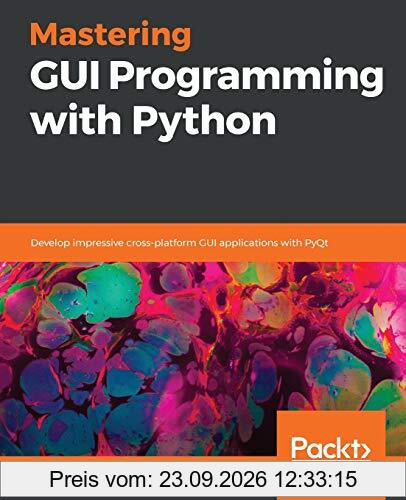 Mastering GUI Programming with Python: Develop impressive cross-platform GUI applications with PyQt