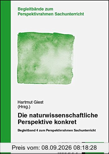Die naturwissenschaftliche Perspektive konkret: Begleitband 4 zum Perspektivrahmen Sachunterricht (Begleitbände zum Perspektivrahmen Sachunterricht)