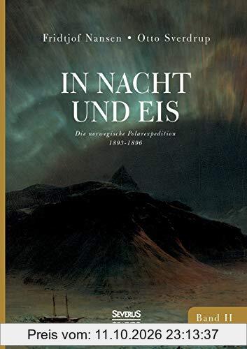In Nacht und Eis: Die Norwegische Polar-Expedition 1893-1896/ Mit einem Beitrag von Kapitän Otto Sverdrup/ mit 223 Abbildungen/ Band 2
