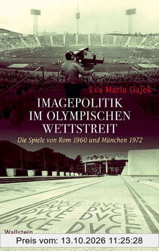 Imagepolitik im olympischen Wettstreit: Die Spiele von Rom 1960 und München 1972 (Geschichte der Gegenwart)