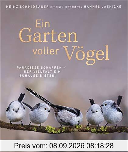 Bildband: Ein Garten voller Vögel - Paradiese schaffen und der Vielfalt ein Zuhause bieten. Faszinierende Vogelporträts unserer heimischen Vögel. Mit ... schaffen - Der Vielfalt ein Zuhause bieten
