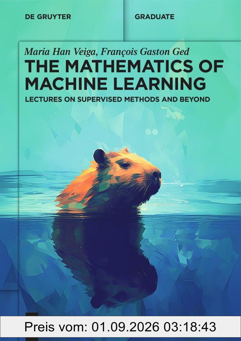 The Mathematics of Machine Learning: Lectures on Supervised Methods and Beyond (De Gruyter Textbook)
