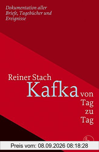 Kafka von Tag zu Tag: Dokumentation aller Briefe, Tagebücher und Ereignisse