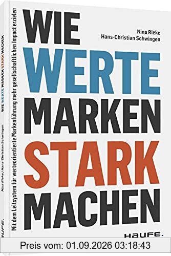 Wie Werte Marken stark machen: Mit dem Leitsystem für werteorientierte Markenführung mehr gesellschaftlichen Impact erzielen (Haufe Fachbuch)