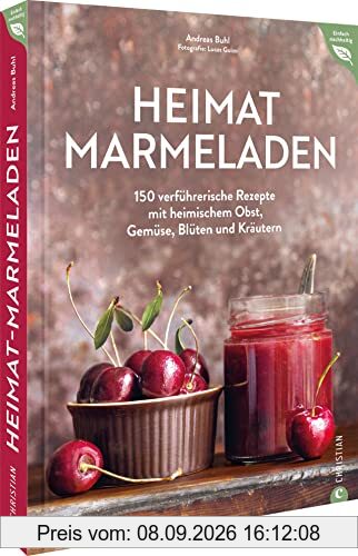 Kochbuch Einmachen/Einwecken – Heimat-Marmeladen: 150 Einmach-Rezepte mit regionalem Obst, Gemüse, Blüten und Kräutern. Einkochen und natürlich ... Marmelade selber machen. (Einfach nachhaltig)