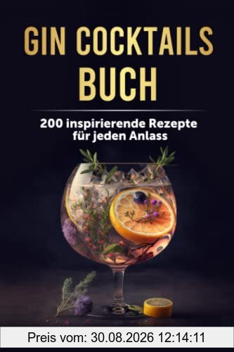Gin Cocktails Buch: 200 inspirierende Rezepte für jeden Anlass
