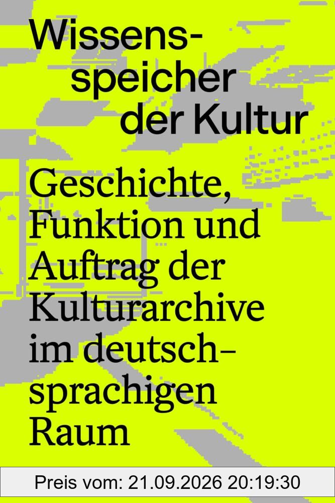 Wissensspeicher der Kultur: Geschichte, Funktion und Auftrag der Kulturarchive im deutschsprachigen Raum