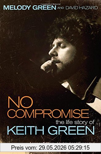 Melody Green No Compromise, The Life Story Of Keith Green