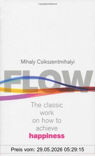Mihaly Csikszentmihalyi Flow, The Psychology Of Happiness, The Classic Work On How To Achieve Happiness