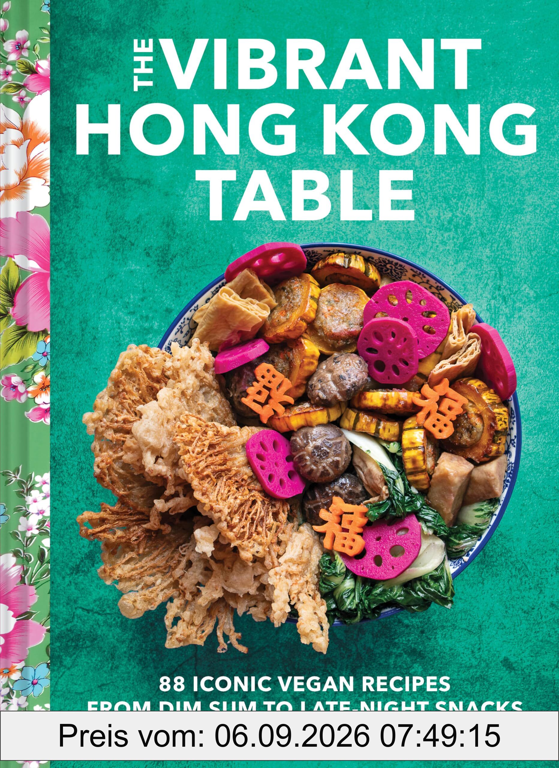 The Vibrant Hong Kong Table: 88 Iconic Vegan Recipes from Dim Sum to Late-Night Snacks