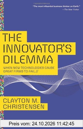Innovator's Dilemma: When New Technologies Cause Great Firms to Fail (Management of Innovation and Change)