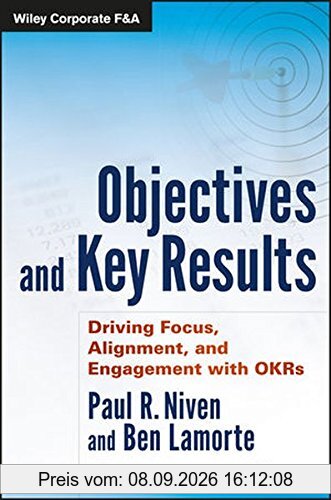 Objectives and Key Results: Driving Focus, Alignment, and Engagement with OKRs (Wiley Corporate F&A)