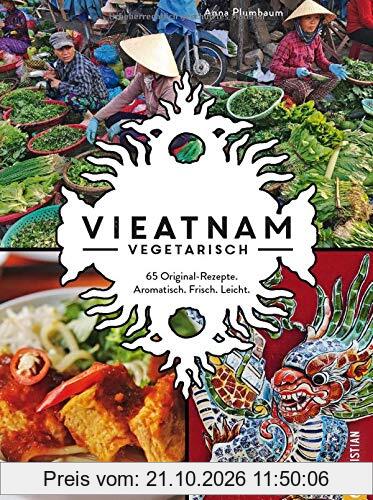 Vieatnam vegetarisch. 65 Original-Rezepte. Aromatisch. Frisch. Leicht. Das plant based Vietnam Kochbuch mit zahlreichen veganen und …