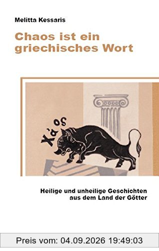Chaos ist ein griechisches Wort: Heilige und unheilige Geschichten aus dem Land der Götter