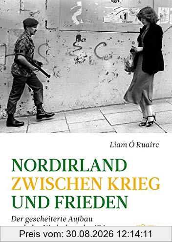 Nordirland zwischen Krieg und Frieden: Der gescheiterte Aufbau nach der Niederlage der IRA