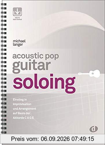 Acoustic Pop Guitar Soloing: Einstieg in Improvisation und Arrangement auf Basis der Akkorde C A G E