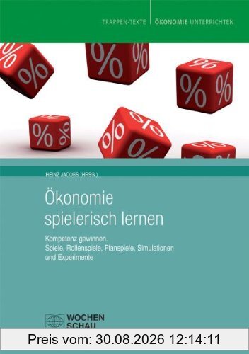 Ökonomie spielerisch lernen: Kompetenz gewinnen. Spiele, Rollenspiele, Planspiele, Simulationen und Experimente