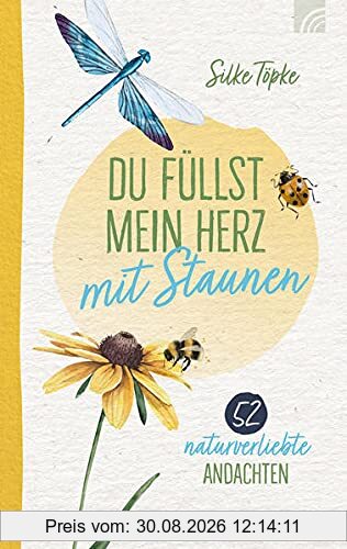 Du füllst mein Herz mit Staunen: 52 naturverliebte Andachten