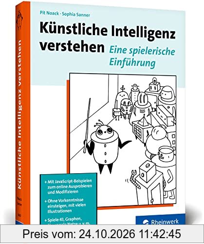 Künstliche Intelligenz verstehen: Hands-On-Einstieg ins Fachgebiet KI zum Ausprobieren und Weiterprogrammieren, mit Übungen und Glossar