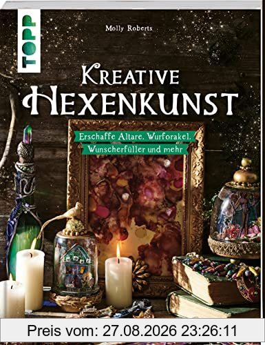 Kreative Hexenkunst: Erschaffe Altäre, Wurforakel, Wunscherfüller und mehr