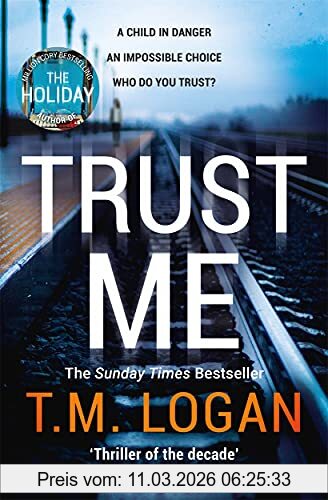 T.M. Logan Trust Me, The Biggest Thriller Of The Summer From The Million Copy Selling Author Of The Holiday And The Catch
