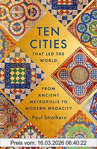 Paul Strathern Ten Cities That Led The World, From Ancient Metropolis To Modern Megacity