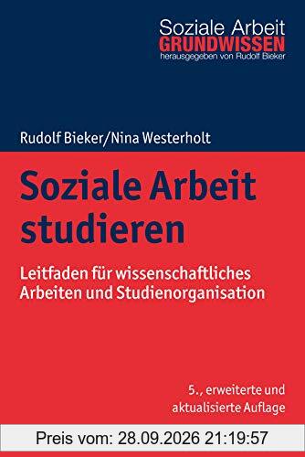 Soziale Arbeit studieren: Leitfaden für wissenschaftliches Arbeiten und Studienorganisation (Grundwissen Soziale Arbeit, 1, Band 1)