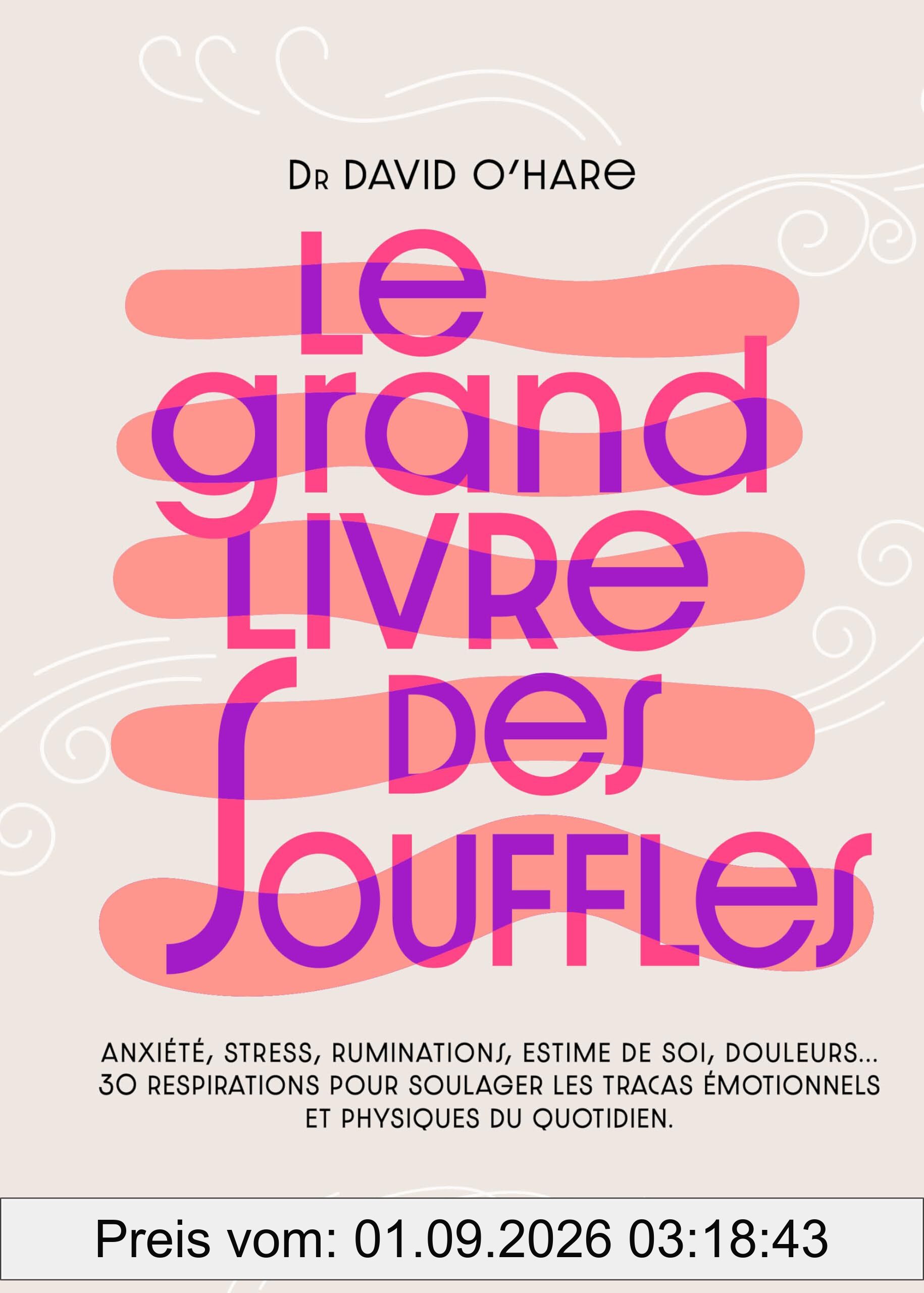 Le grand livre des souffles : anxiété, stress, ruminations, estime de soi, douleurs, digestion... 30 respirations pour soulager les tracas émotionnels et physiques du quotidien