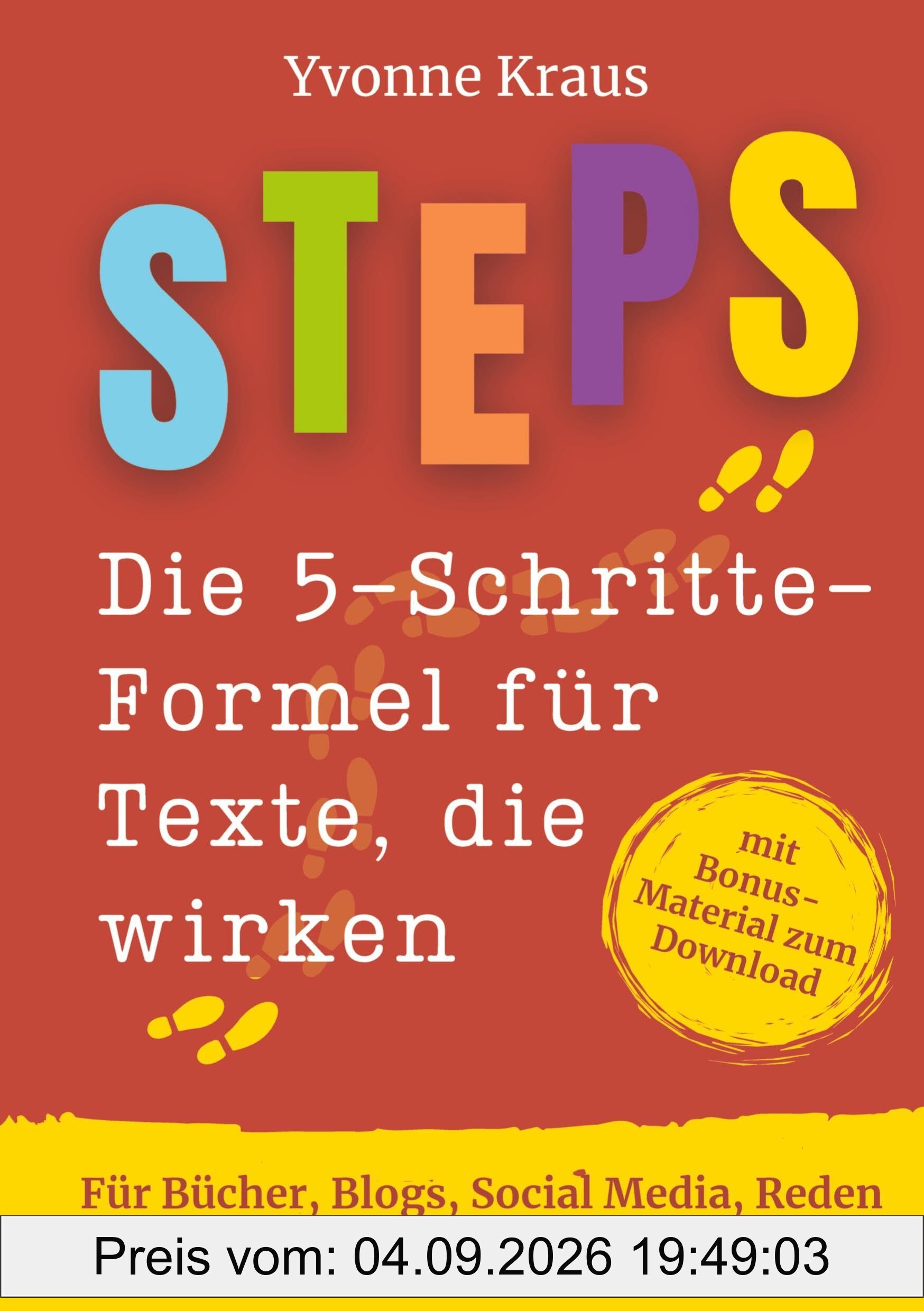 STEPS - Die 5-Schritte-Formel für Texte, die wirken: Für Bücher, Blogs, Social Media, Reden und alle anderen Texte, die überzeugen, mit Bonus-Material zum Download