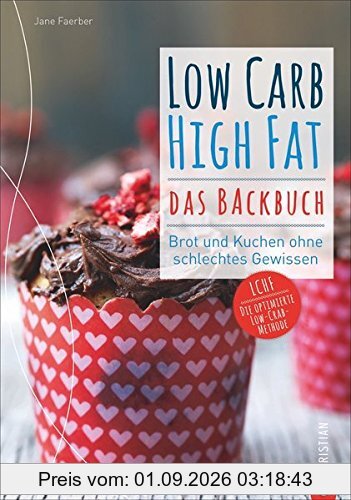 Low Carb High Fat. Das Backbuch. Brot und Kuchen ohne schlechtes Gewissen. Backen ohne Kohlenhydrate.