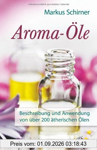 Aroma-Öle - Beschreibung und Anwendung von über 200 ätherischen Ölen