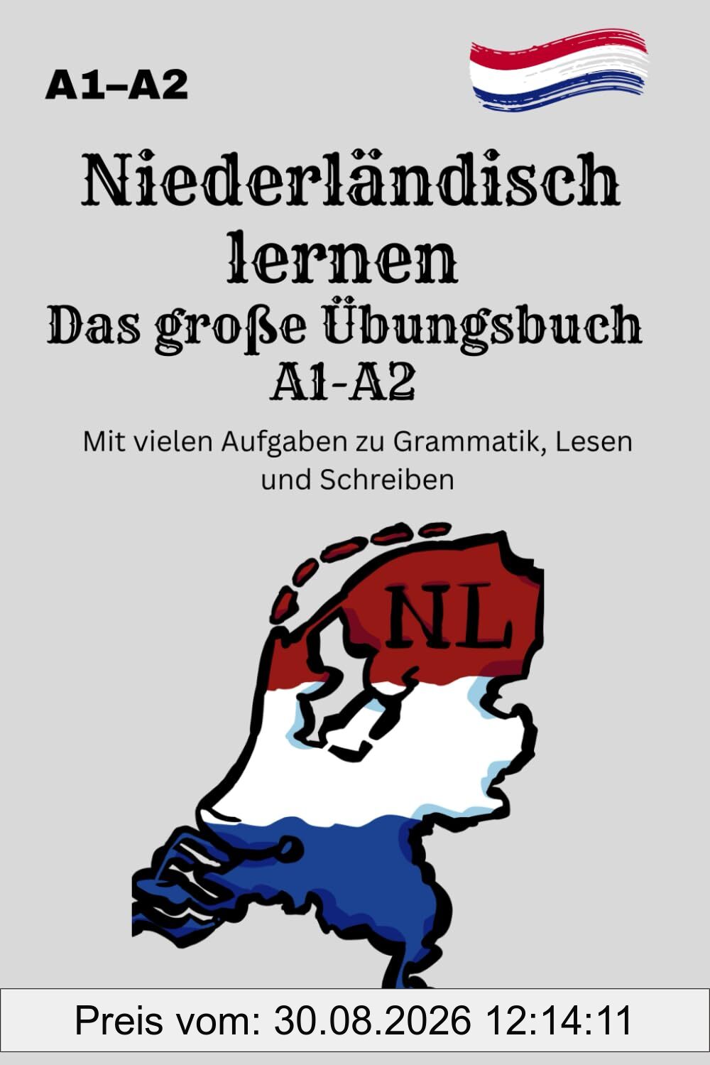 Niederländisch lernen Das große Übungsbuch A1-A2 Mit vielen Aufgaben zu Grammatik, Lesen und Schreiben: abwechslungsreiche Übungen zu Grammatik, ... Vorbereitung auf NT2, Integration & Alltag