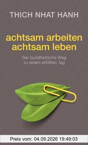 achtsam arbeiten achtsam leben: Der buddhistische Weg zu einem erfüllten Tag