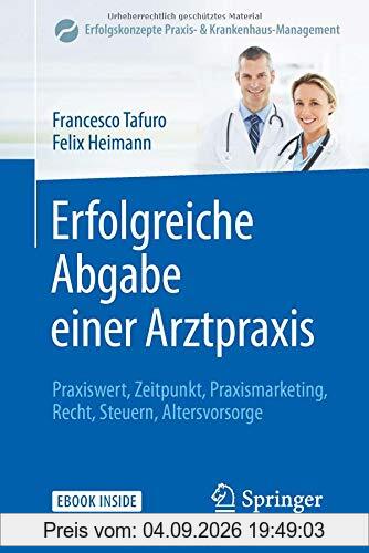 Erfolgreiche Abgabe einer Arztpraxis: Praxiswert, Zeitpunkt, Praxismarketing, Recht, Steuern, Altersvorsorge (Erfolgskonzepte Praxis- & Krankenhaus-Management, Band 1)
