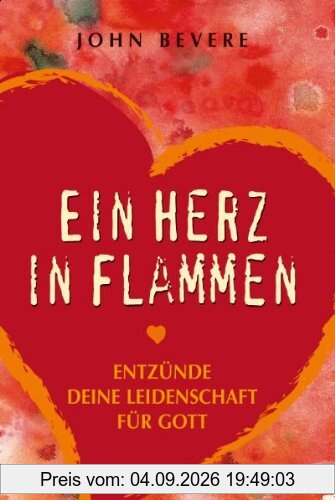 Ein Herz in Flammen: Entzünde deine Leidenschaft für Gott