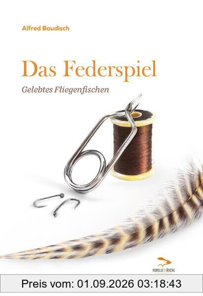 Das Federspiel: Gelebtes Fliegenfischen