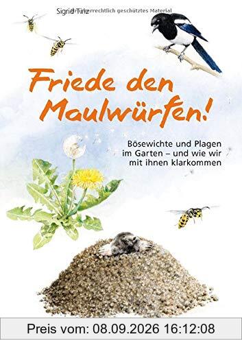 Friede den Maulwürfen!: Bösewichte und Plagen im Garten - und wie wir mit ihnen klarkommen
