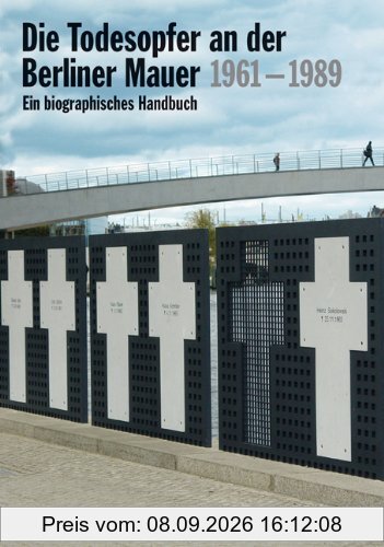 Die Todesopfer an der Berliner Mauer 1961-1989. Ein biographisches Handbuch