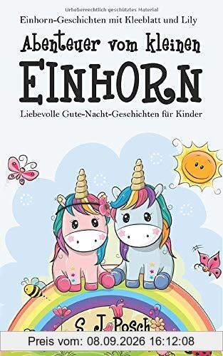 Einhorn-Geschichten von Kleeblatt und Lily: Abenteuer vom kleinen Einhorn.: Liebevolle Gute-Nacht-Geschichten für Kinder