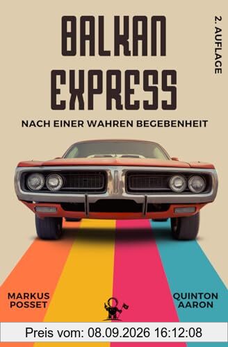 Balkan Express I Basierend auf einer wahren Begebenheit I Ein Road Movie in Buchform – auf den Spuren der Wahrheit: Nach einer wahren Begebenheit