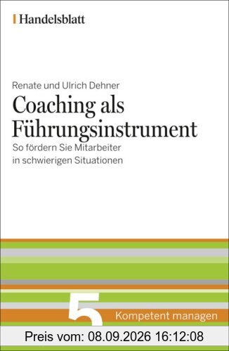 Coaching als Führungsinstrument - Handelsblatt: So fördern Sie Mitarbeiter in schwierigen Situationen (Handelsblatt - Kompetent managen)