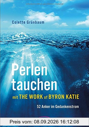 Perlen tauchen mit The Work of Byron Katie: 52 Anker im Gedankenstrom