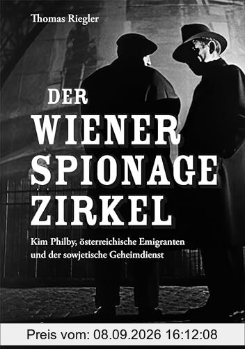 Der Wiener Spionagezirkel: Kim Philby, österreichische Emigranten und der sowjetische Geheimdienst