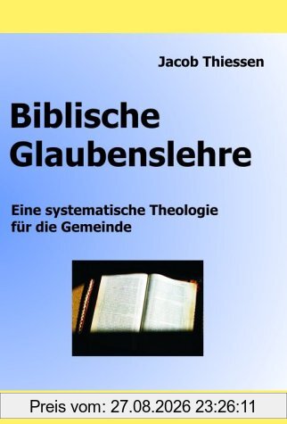 Biblische Glaubenslehre: Eine systematische Theologie für die Gemeinde
