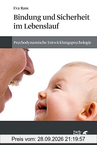 Bindung und Sicherheit im Lebenslauf: Psychodynamische Entwicklungspsychologie