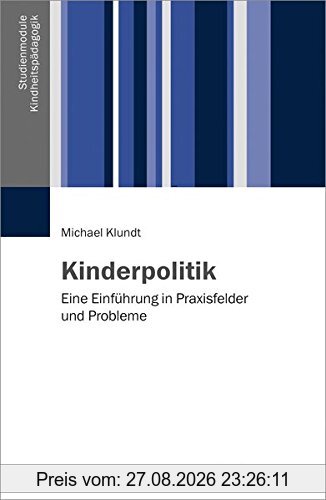 Kinderpolitik: Eine Einführung in Praxisfelder und Probleme (Studienmodule Kindheitspädagogik)