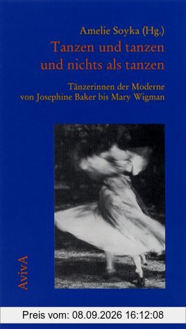 Tanzen und tanzen und nichts als tanzen. Tänzerinnen der Moderne von Josephine Baker bis Mary Wigman