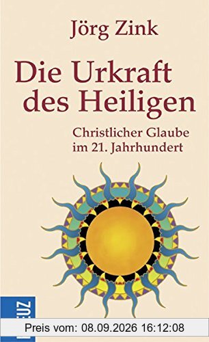 Die Urkraft des Heiligen: Christlicher Glaube im 21. Jahrhundert